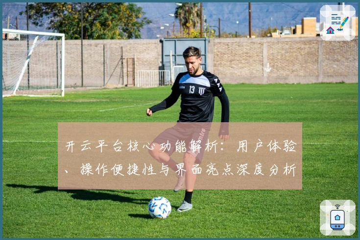 开云平台核心功能解析：用户体验、操作便捷性与界面亮点深度分析